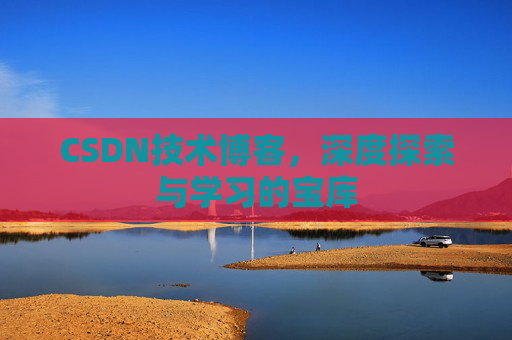CSDN技术博客，深度探索与学习的宝库